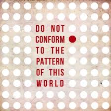 Do not conform to the pattern of this world